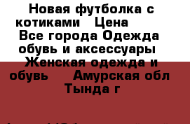 Новая футболка с котиками › Цена ­ 500 - Все города Одежда, обувь и аксессуары » Женская одежда и обувь   . Амурская обл.,Тында г.